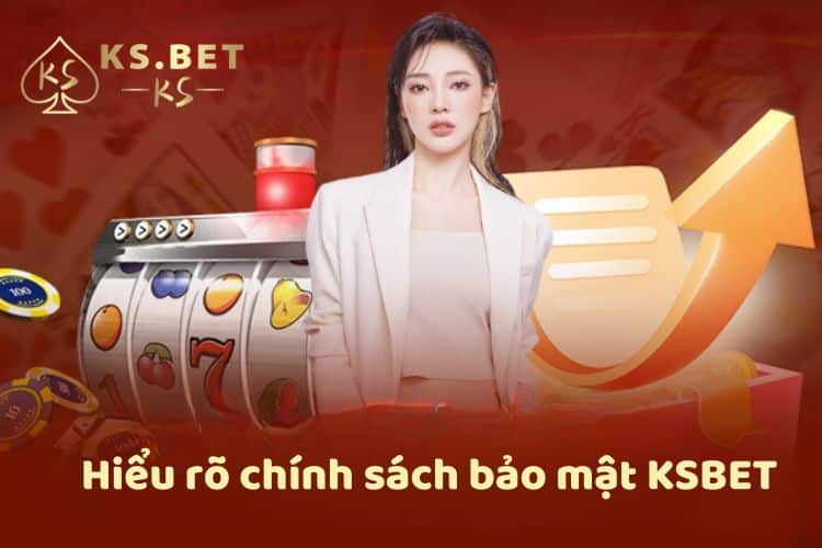 Hiểu rõ chính sách bảo mật Ksbet