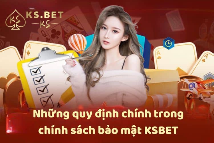 Những quy định chính trong chính sách bảo mật Ksbet