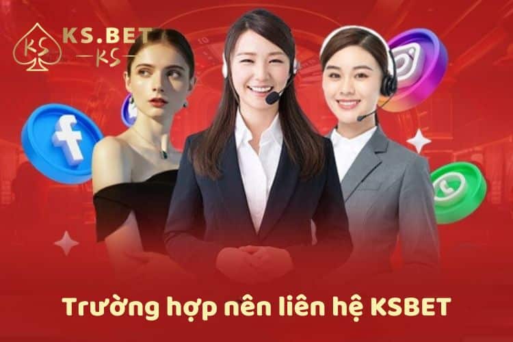 Trường hợp nên liên hệ Ksbet